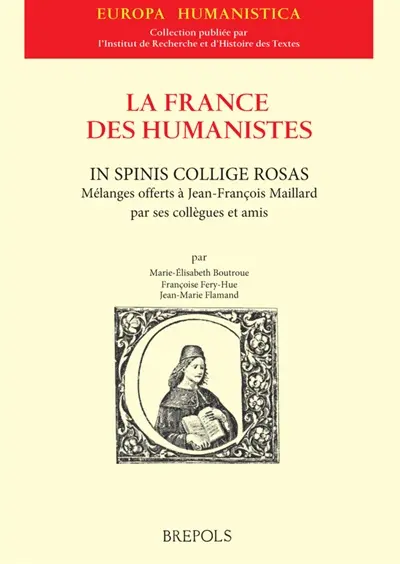 La France des humanistes. In spinis collige rosas : mélanges offerts à Jean-François Maillard par ses collègues et amis