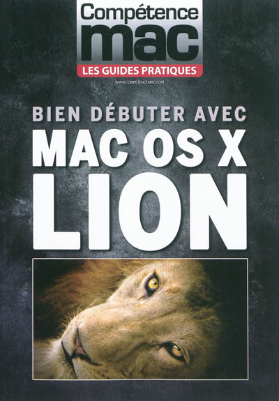 Compétence Mac, hors série : les guides pratiques. Bien débuter avec Mac OS X Lion