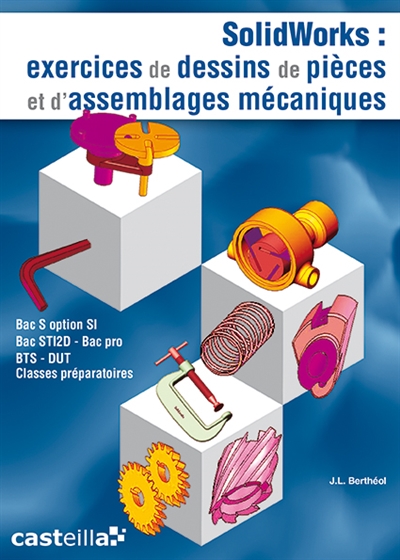 Solidworks : exercices de dessins de pièces et d'assemblages mécaniques : Bac S option SI, bac STI, bac pro, BTS, DUT, classes préparatoires