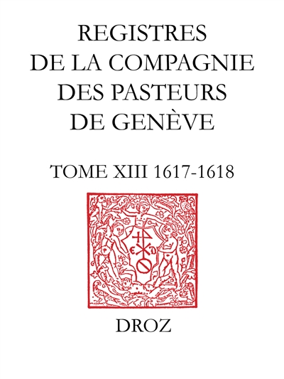 Registres de la Compagnie des pasteurs de Genève au temps de Calvin. Vol. 13. 1617-1618