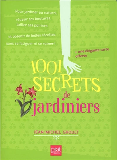 1.001 secrets de jardiniers : pour jardiner au naturel, réussir ses boutures, tailler ses poiriers et obtenir de belles récoltes sans se fatiguer ni se ruiner !