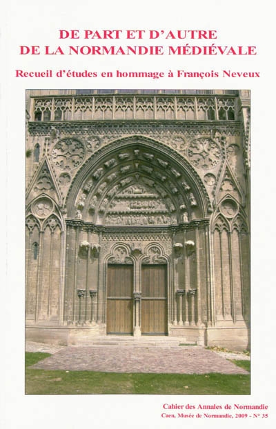 De part et d'autre de la Normandie médiévale : recueil d'études en hommage à François Neveux