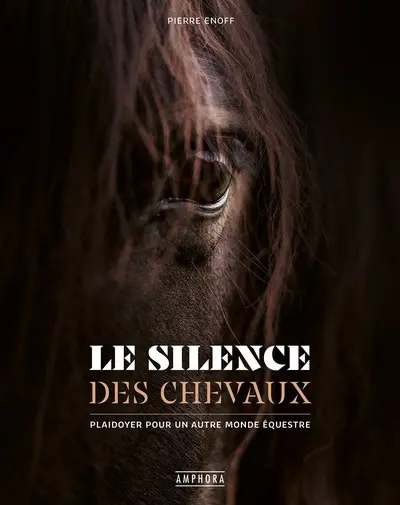 Le silence des chevaux : plaidoyer pour un autre monde équestre