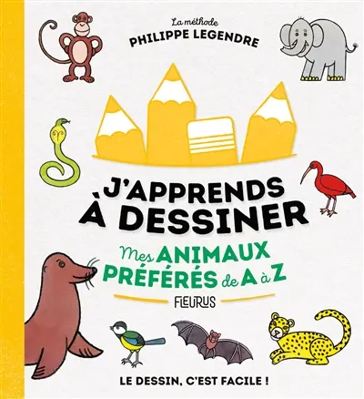 J'apprends à dessiner mes animaux préférés de A à Z : la méthode Philippe Legendre : le dessin c'est facile !