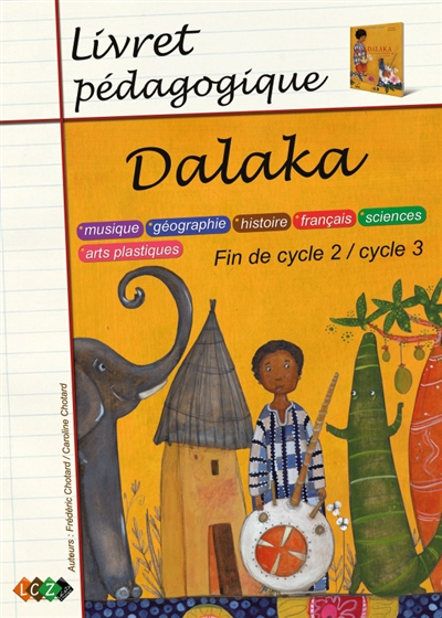 Dalaka, fin de cycle 2-cycle 3 : livret pédagogique : musique, géographie, histoire, français, sciences, arts plastiques