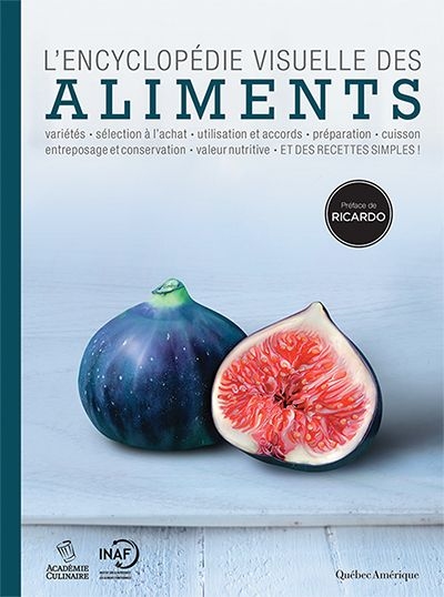 L'encyclopédie visuelle des aliments : variétés, sélection à l'achat, utilisation et accords, préparation, cuisson, entreposage et conservation, valeur nutritive, et des recettes simples !