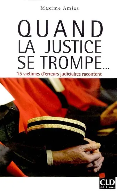 Quand la justice se trompe... : 15 victimes d'erreurs judiciaires racontent