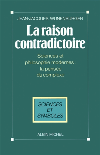 La Raison contradictoire : sciences et philosophie modernes : la pensée du complexe