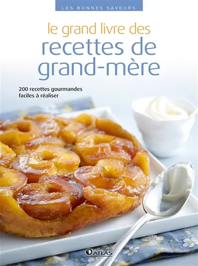 Le grand livre des recettes de grand-mère : 200 recettes gourmandes faciles à réaliser