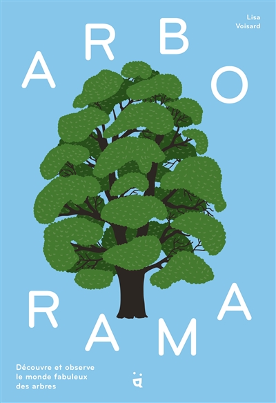 Arborama : découvre et observe le monde fabuleux des arbres