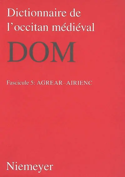 Dictionnaire de l'occitan médiéval : DOM. Vol. 5. Agrear-airienc
