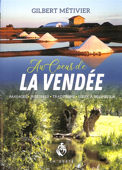 Au coeur de la Vendée : paysages, histoires, traditions, lieux à découvrir