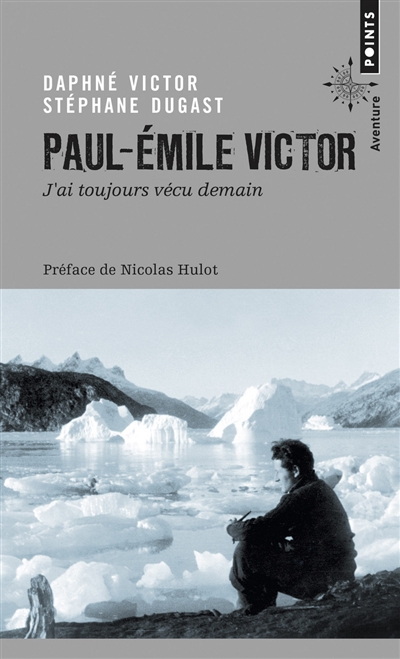 Paul-Emile Victor : j'ai toujours vécu demain