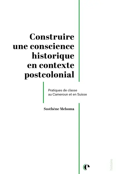 Construire une conscience historique en classe en contexte postcolonial : approches croisées entre le Cameroun et la Suisse Construire une conscience historique en classe en contexte postcolonial : approches croisées entre le Cameroun et la Suisse
