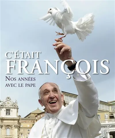 C'était François : nos années avec le pape