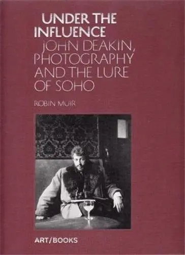 Under the Influence John Deakin, Photography and the Lure of Soho