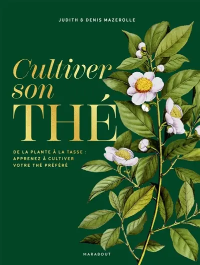 Cultiver son thé : tous les secrets de culture et de préparation de vos thés préférés pour les réaliser chez vous Cultiver son thé : tous les secrets de culture et de préparation de vos thés préférés pour les réaliser chez vous