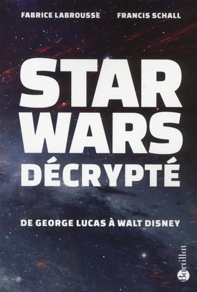 Star Wars décrypté, de George Lucas à Walt Disney