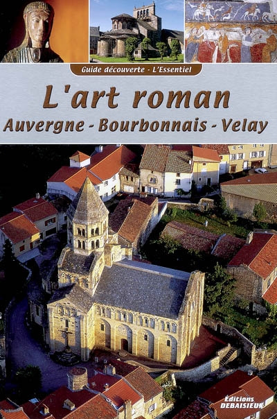 L'art roman : Auvergne, Bourbonnais, Velay