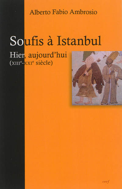 Soufis à Istanbul : hier, aujourd'hui : des hommes et des lieux, XIIIe-XXIe siècle