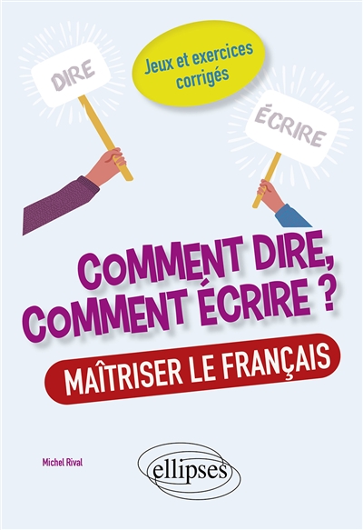 Comment dire, comment écrire ? : maîtriser le français : jeux et exercices corrigés