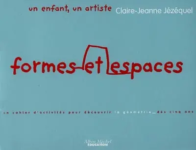 Formes et espaces : un cahier d'activités pour découvrir la géométrie dès cinq ans