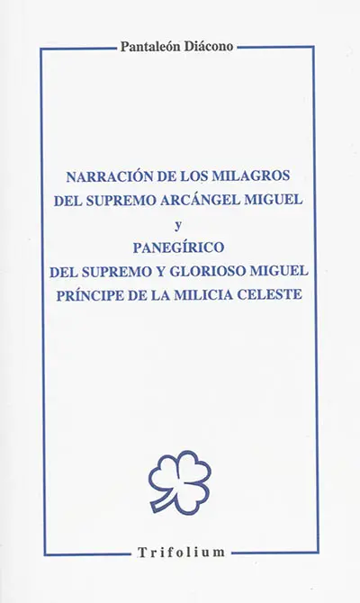 Narracion de los milagros del supremo arcangel Miguel. Panegirico del supremo y glorioso Miguel principe de la milicia celeste