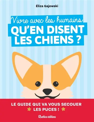 Vivre avec les humains : qu'en disent les chiens ? : le guide qui va vous secouer les puces !