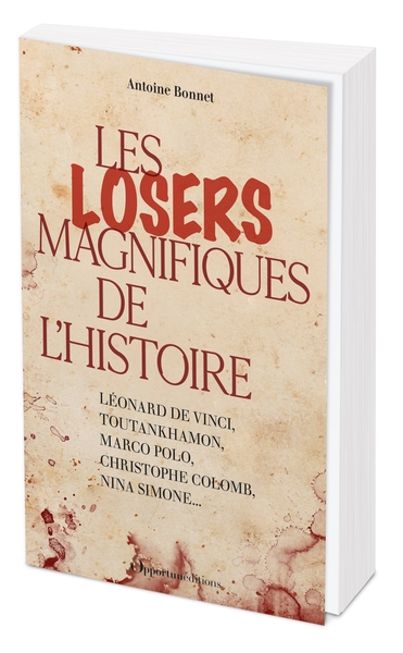 les losers magnifiques de l'histoire : léonard de vinci, toutankhamon, marco polo, christophe colomb, nina simone...