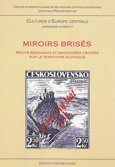 Cultures d'Europe centrale, hors série, n° 7. Miroirs brisés : récits régionaux et imaginaires croisés sur le territoire slovaque