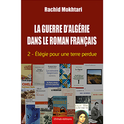 La guerre d'Algérie dans le roman français. Vol. 2. Elégie pour une terre perdue