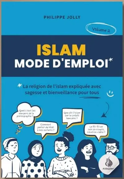 Islam mode d'emploi : la religion de l'islam expliquée avec sagesse et bienveillance pour tous. Vol. 2