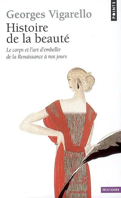 Histoire de la beauté : le corps et l'art d'embellir de la Renaissance à nos jours
