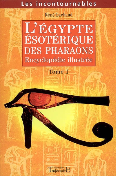 L'Egypte ésotérique des pharaons : encyclopédie illustrée. Vol. 1