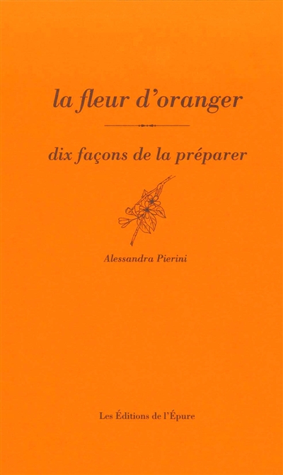 La fleur d'oranger : dix façons de la préparer