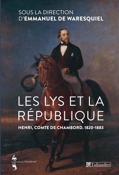 Les lys et la république : Henri, comte de Chambord, 1820-1883 : actes de la journée d'étude du 10 juin 2013