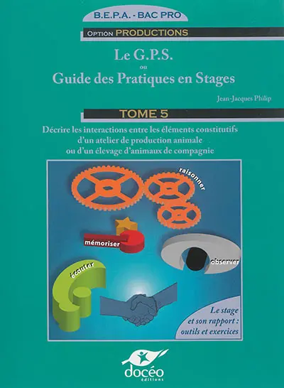 Le GPS ou Guide des pratiques en stages, BEPA-bac pro option productions : le stage et son rapport : outils et exercices. Vol. 5. Décrire les interactions entre les éléments constitutifs d'un atelier de production animale ou d'un élevage d'animaux de compagnie