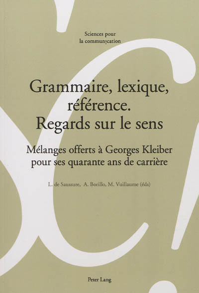 Grammaire, lexique, référence : regards sur le sens : mélanges offerts à Georges Kleiber pour ses quarante ans de carrière