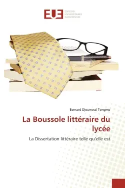 La Boussole littéraire du lycée : La Dissertation littéraire telle qu'elle est