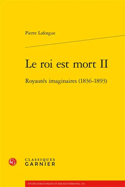 Le roi est mort. Vol. 2. Royautés imaginaires (1836-1893)