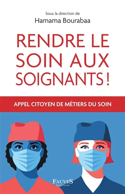 Rendre le soin aux soignants ! : regards croisés de métiers pour veiller à la santé de toutes et tous : appel citoyen de métiers du soin