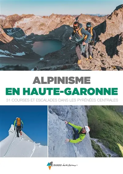 Alpinisme en Haute-Garonne : 31 courses et escalades dans les Pyrénées centrales Alpinisme en Haute-Garonne : 31 courses et escalades dans les Pyrénées centrales