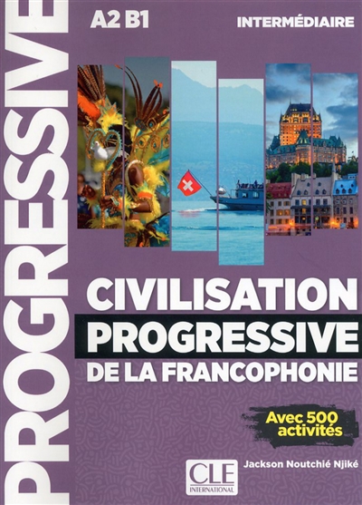 Civilisation progressive de la francophonie : A2-B1 intermédiaire : avec 500 activitéss