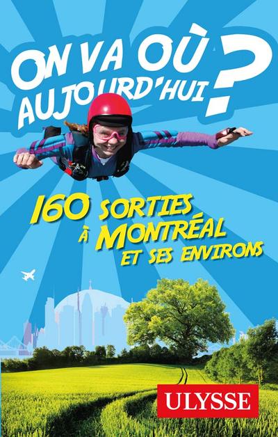 On va où aujourd'hui ? : 160 sorties à Montréal et ses environs