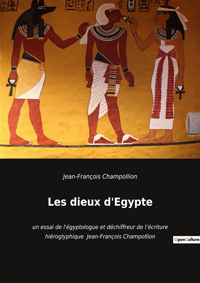 Les dieux d'Egypte : un essai de l'égyptologue et déchiffreur de l’écriture hiéroglyphique Jean-François Champollion