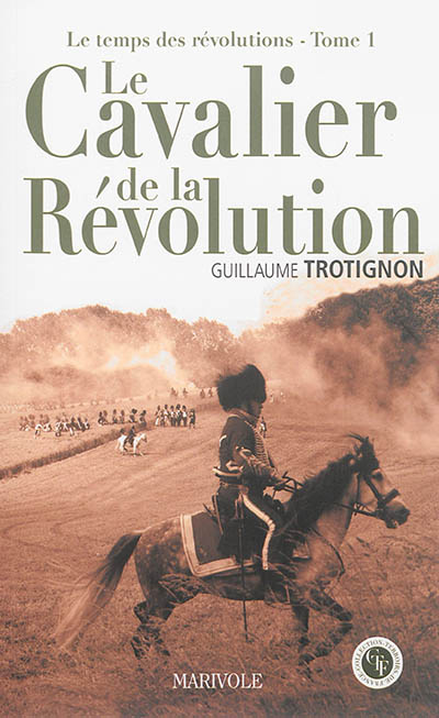 Le temps des révolutions. Vol. 1. Le cavalier de la Révolution