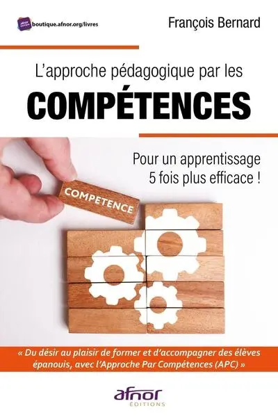 L'approche pédagogique par les compétences : pour un apprentissage 5 fois plus efficace ! : du désir au plaisir de former et d'accompagner des élèves épanouis, avec l'approche par compétences (APC)