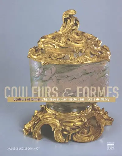 Couleurs et formes : l'héritage du XVIIIe siècle dans l'Ecole de Nancy, exposition du 16 sept. au 31 déc. 2005