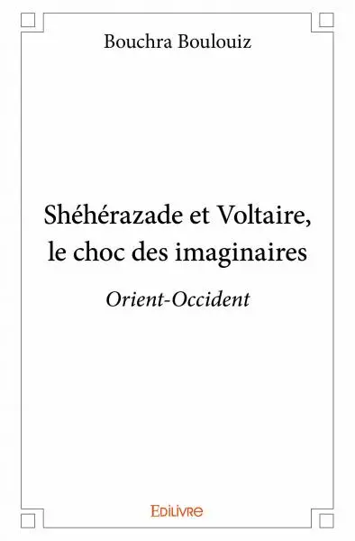 Shéhérazade et voltaire, le choc des imaginaires : Orient-Occident