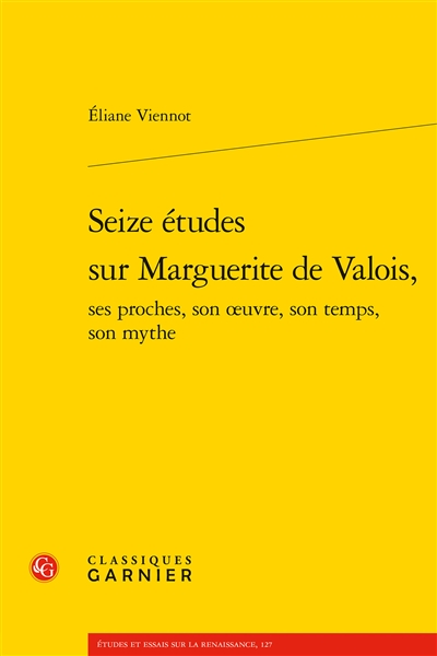 Seize études sur Marguerite de Valois : ses proches, son oeuvre, son temps, son mythe